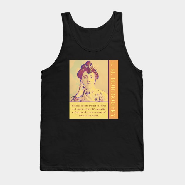 L. M Montgomery quote: Kindred spirits are not so scarce as I used to think. It's splendid to find out there are so many of them in the world. Tank Top by artbleed